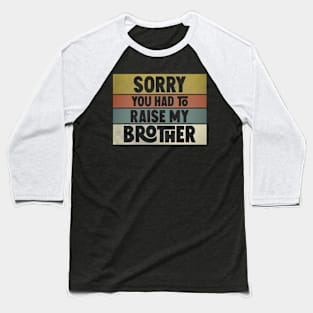 Sorry you had to raise my brother Baseball T-Shirt